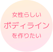 女性らしいボディラインを作りたい